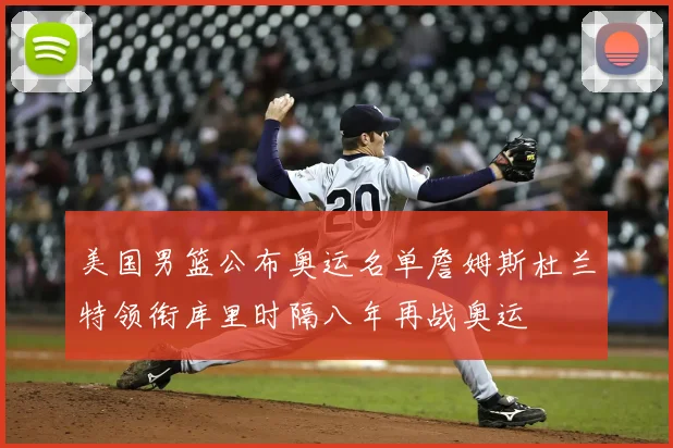 美国男篮公布奥运名单詹姆斯杜兰特领衔库里时隔八年再战奥运