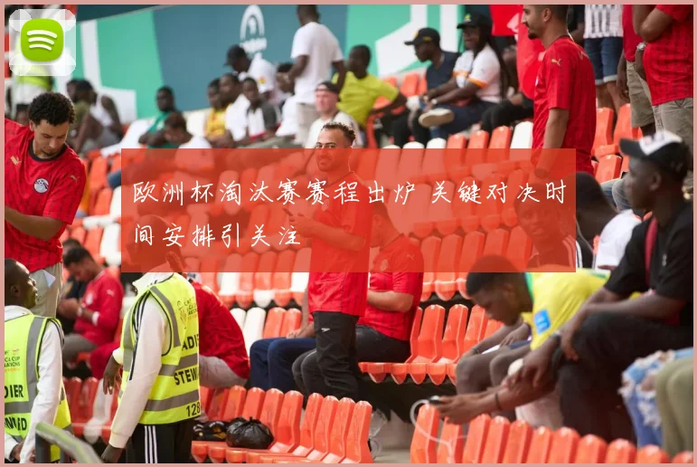 欧洲杯淘汰赛赛程出炉 关键对决时间安排引关注