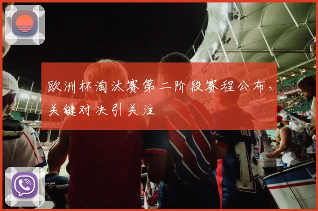 欧洲杯淘汰赛第二阶段赛程公布,关键对决引关注